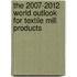 The 2007-2012 World Outlook for Textile Mill Products