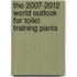The 2007-2012 World Outlook for Toilet Training Pants