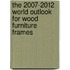 The 2007-2012 World Outlook for Wood Furniture Frames