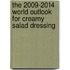 The 2009-2014 World Outlook for Creamy Salad Dressing