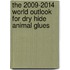 The 2009-2014 World Outlook for Dry Hide Animal Glues