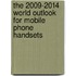 The 2009-2014 World Outlook for Mobile Phone Handsets