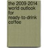 The 2009-2014 World Outlook for Ready-To-Drink Coffee