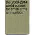 The 2009-2014 World Outlook for Small Arms Ammunition
