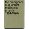 The Emergence of Quantum Mechanics (Mainly 1924-1926) door Onbekend