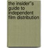 The Insider''s Guide to Independent Film Distribution