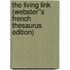 The Living Link (Webster''s French Thesaurus Edition)