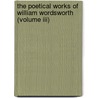The Poetical Works Of William Wordsworth (volume Iii) door William Wordsworth
