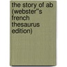 The Story of Ab (Webster''s French Thesaurus Edition) by Inc. Icon Group International
