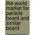 The World Market for Particle Board and Similar Board