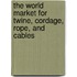 The World Market for Twine, Cordage, Rope, and Cables
