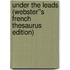 Under the Leads (Webster''s French Thesaurus Edition)