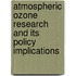 Atmospheric Ozone Research and its Policy Implications