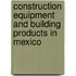 Construction Equipment and Building Products in Mexico
