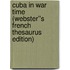 Cuba in War Time (Webster''s French Thesaurus Edition)