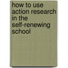 How to Use Action Research in the Self-Renewing School door Emily F. Calhoun