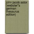 John Jacob Astor (Webster''s German Thesaurus Edition)