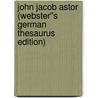 John Jacob Astor (Webster''s German Thesaurus Edition) door Inc. Icon Group International