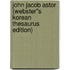 John Jacob Astor (Webster''s Korean Thesaurus Edition)