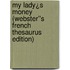 My Lady¿s Money (Webster''s French Thesaurus Edition)