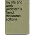 My Life and Work (Webster''s French Thesaurus Edition)