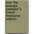 Over the Teacups (Webster''s French Thesaurus Edition)