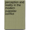 Perception and Reality in the Modern Yugoslav Conflict door O. Shea