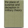 The Place Of Surprise And Deception In Military Theory door Barton Whaley