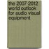 The 2007-2012 World Outlook for Audio Visual Equipment