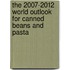 The 2007-2012 World Outlook for Canned Beans and Pasta
