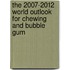 The 2007-2012 World Outlook for Chewing and Bubble Gum