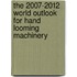 The 2007-2012 World Outlook for Hand Looming Machinery