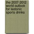 The 2007-2012 World Outlook for Isotonic Sports Drinks