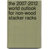The 2007-2012 World Outlook for Non-Wood Stacker Racks door Inc. Icon Group International