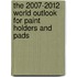 The 2007-2012 World Outlook for Paint Holders and Pads