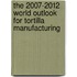 The 2007-2012 World Outlook for Tortilla Manufacturing