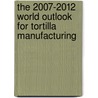 The 2007-2012 World Outlook for Tortilla Manufacturing door Inc. Icon Group International