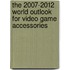 The 2007-2012 World Outlook for Video Game Accessories