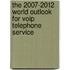 The 2007-2012 World Outlook For Voip Telephone Service