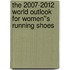 The 2007-2012 World Outlook for Women''s Running Shoes