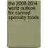 The 2009-2014 World Outlook for Canned Specialty Foods