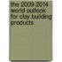 The 2009-2014 World Outlook for Clay Building Products