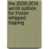 The 2009-2014 World Outlook for Frozen Whipped Topping