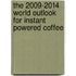 The 2009-2014 World Outlook for Instant Powered Coffee