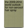 The 2009-2014 World Outlook for Non-Aerosol Hair Spray door Inc. Icon Group International