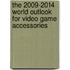 The 2009-2014 World Outlook for Video Game Accessories