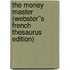 The Money Master (Webster''s French Thesaurus Edition)