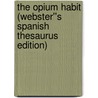 The Opium Habit (Webster''s Spanish Thesaurus Edition) door Inc. Icon Group International