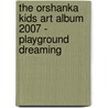 The Orshanka Kids Art Album 2007 - Playground Dreaming door Onbekend
