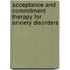 Acceptance and Commitment Therapy for Anxiety Disorders